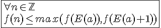 4$\fbox{\forall n\in\mathbb{Z}\\f(n)\le max(f(E(a)),f(E(a)+1))}